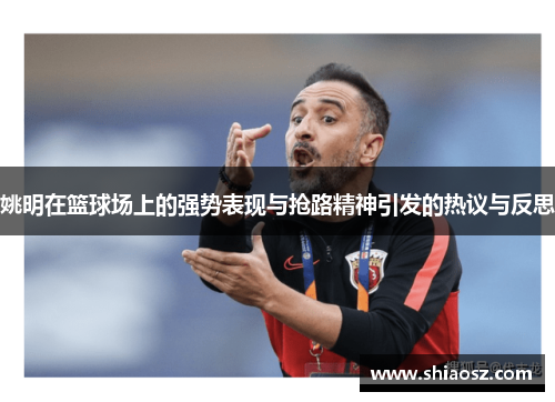 姚明在篮球场上的强势表现与抢路精神引发的热议与反思