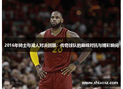 2016年骑士与湖人对决回顾：传奇球队的巅峰对抗与精彩瞬间
