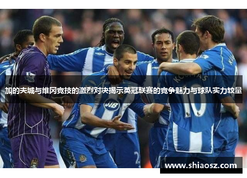 加的夫城与维冈竞技的激烈对决揭示英冠联赛的竞争魅力与球队实力较量